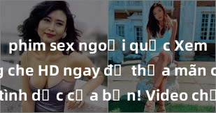 phim sex ngoại quốc Xem sex không che HD ngay để thỏa mãn cơn khát tình dục của bạn! Video chất lượng cao, cảnh quay rõ nét, sẽ khiến bạn không thể rời mắt! Hãy trải nghiệm ngay!