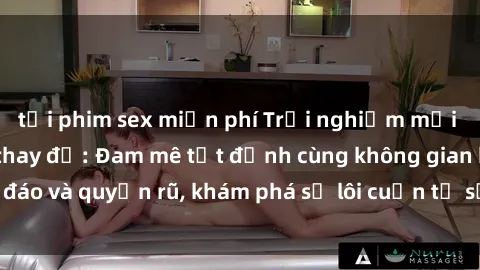 tải phim sex miễn phí Trải nghiệm mới lạ với sex phòng thay đồ: Đam mê tột đỉnh cùng không gian kín đáo và quyến rũ, khám phá sự lôi cuốn từ sự hấp dẫn của nơi này.