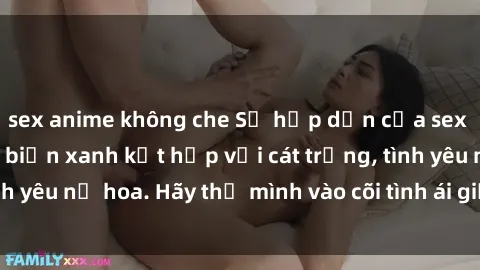 sex anime không che Sự hấp dẫn của sex bãi biển: Khi sóng biển xanh kết hợp với cát trắng, tình yêu nở hoa. Hãy thả mình vào cõi tình ái giữa sóng biển!