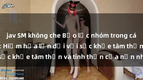jav SM không che Bạo lực nhóm trong các hành vi tình dục: Hiểm họa lớn đối với sức khỏe tâm thần và tinh thần của nạn nhân.