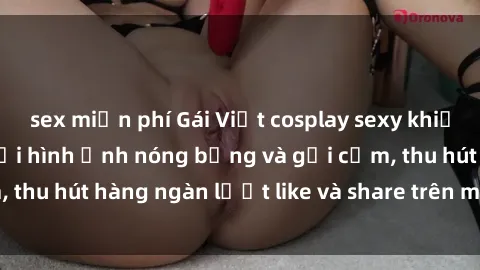sex miễn phí Gái Việt cosplay sexy khiến fan phát cuồng với hình ảnh nóng bỏng và gợi cảm, thu hút hàng ngàn lượt like và share trên mạng xã hội.