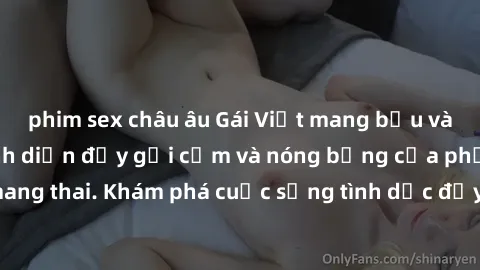 phim sex châu âu Gái Việt mang bầu và làm tình: Màn trình diễn đầy gợi cảm và nóng bỏng của phụ nữ mang thai. Khám phá cuộc sống tình dục đầy hấp dẫn và mới lạ của họ!