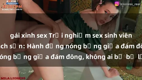 gái xinh sex Trải nghiệm sex sinh viên sôi động trong khách sạn: Hành động nóng bỏng giữa đám đông, không ai bị bỏ lỡ