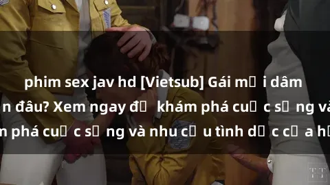 phim sex jav hd [Vietsub] Gái mại dâm châu Á hấp dẫn đến đâu? Xem ngay để khám phá cuộc sống và nhu cầu tình dục của họ!