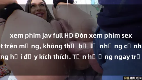 xem phim jav full HD Đón xem phim sex mới nhất đang hot trên mạng, không thể bỏ lỡ những cảnh nóng hổi đầy kích thích. Tận hưởng ngay trước khi bị xoá chóng mặt!
