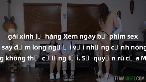 gái xinh lộ hàng Xem ngay bộ phim sex milf hot nhất, làm say đắm lòng người với những cảnh nóng bỏng không thể cưỡng lại. Sự quyến rũ của MILF sẽ khiến bạn mãnh liệt!