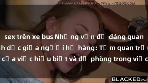 sex trên xe bus Những vấn đề đáng quan tâm về quan hệ tình dục giữa người họ hàng: Tầm quan trọng của việc hiểu biết và đề phòng trong việc tiếp xúc trong gia đình.