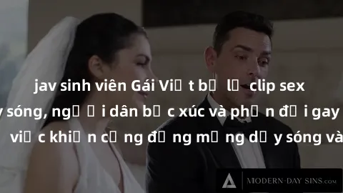 jav sinh viên Gái Việt bị lộ clip sex khiến dư luận dậy sóng, người dân bức xúc và phản đối gay gắt. Sự việc khiến cộng đồng mạng dậy sóng và yêu cầu xử lý nghiêm ngặt.