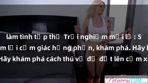 làm tình tập thể Trải nghiệm mới lạ: Sex trong xe hơi đem lại cảm giác hưng phấn, khám phá. Hãy khám phá cách thú vị để đốt lên cảm xúc trong cuộc tình!