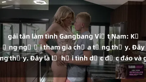 gái tân làm tình Gangbang Việt Nam: Kỷ lục mới với số lượng người tham gia chưa từng thấy. Đây là lễ hội tình dục độc đáo và gây sốc.