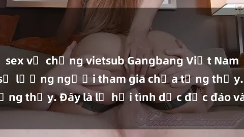 sex vợ chồng vietsub Gangbang Việt Nam: Kỷ lục mới với số lượng người tham gia chưa từng thấy. Đây là lễ hội tình dục độc đáo và gây sốc.