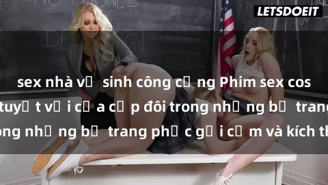 sex nhà vệ sinh công cộng Phim sex cosplay: Trải nghiệm tuyệt vời của cặp đôi trong những bộ trang phục gợi cảm và kích thích