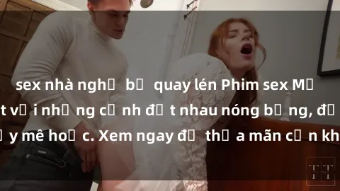 sex nhà nghỉ bị quay lén Phim sex Mỹ đen: phút mãnh liệt với những cảnh địt nhau nóng bỏng, đầy mê hoặc. Xem ngay để thỏa mãn cơn khát tình dục của bạn!