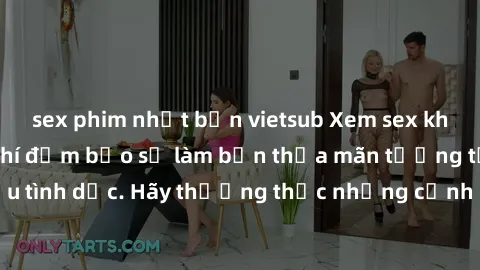 sex phim nhật bản vietsub Xem sex không che HD miễn phí đảm bảo sẽ làm bạn thỏa mãn tưởng tượng và nhu cầu tình dục. Hãy thưởng thức những cảnh quay hấp dẫn và mãnh liệt ngay bây giờ!