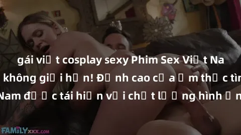 gái việt cosplay sexy Phim Sex Việt Nam HD - Xem ngay và không giới hạn! Đỉnh cao của ẩm thực tình dục Việt Nam được tái hiện với chất lượng hình ảnh sắc nét. Hãy thưởng thức ngay!