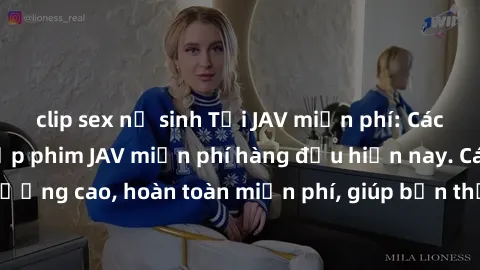 clip sex nữ sinh Tải JAV miễn phí: Các trang web cung cấp phim JAV miễn phí hàng đầu hiện nay. Các tác phẩm chất lượng cao, hoàn toàn miễn phí, giúp bạn thỏa mãn niềm đam mê mà không tốn kém.