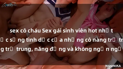 sex cô cháu Sex gái sinh viên hot nhất: Cùng khám phá cuộc sống tình dục của những cô nàng trẻ trung, năng động và không ngần ngại thử nghiệm!